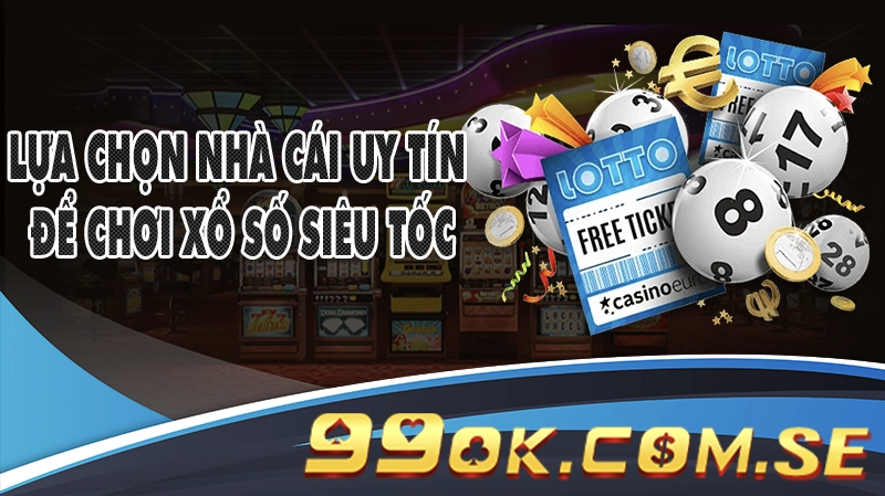 Xổ Số Siêu Tốc 99OK – Nhanh Chóng Mang Lại Hồi Hộp Và May Mắn