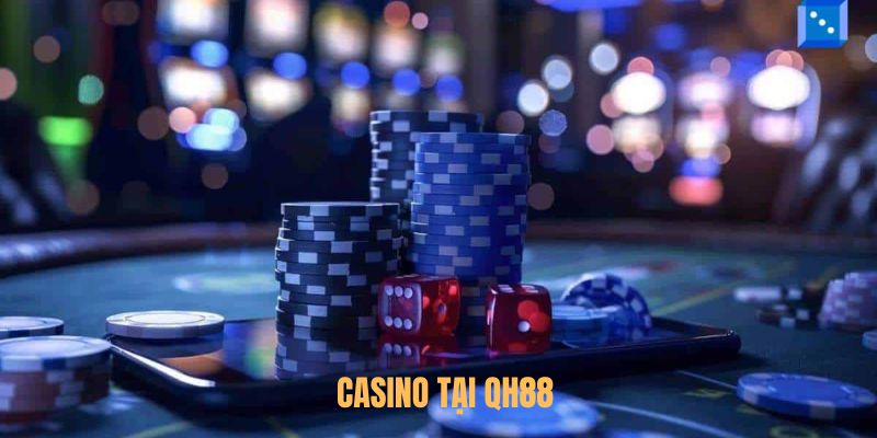 Khám Phá Casino QH88 – Trải Nghiệm Cá Cược Đỉnh Cao