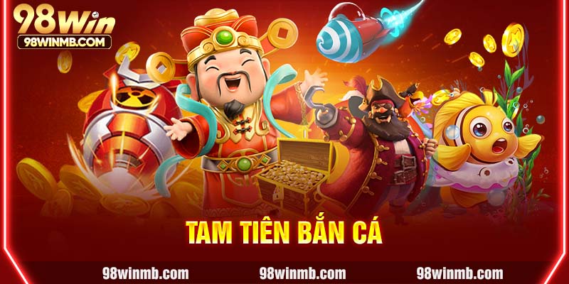 Tam Tiên Bắn Cá 98WIN – Chinh Phục Thế Giới Thần Tiên