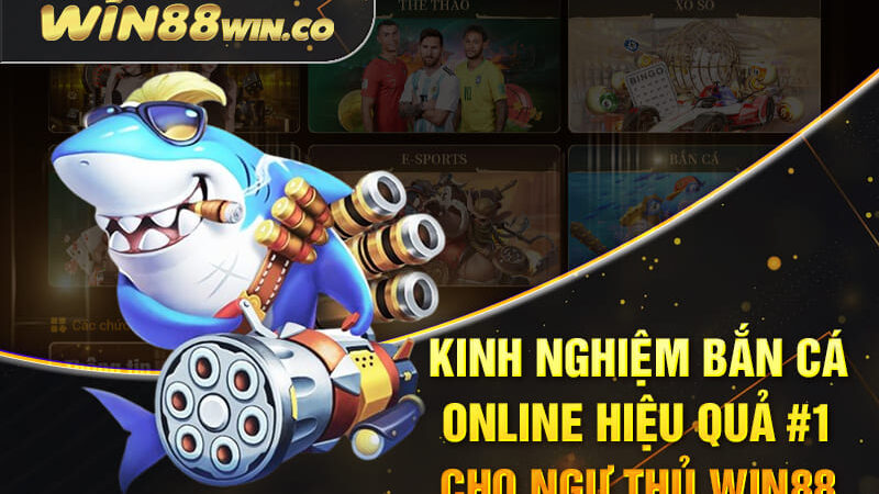 Kinh Nghiệm Bắn Cá Online Hiệu Quả #1 Cho Ngư Thủ Win88
